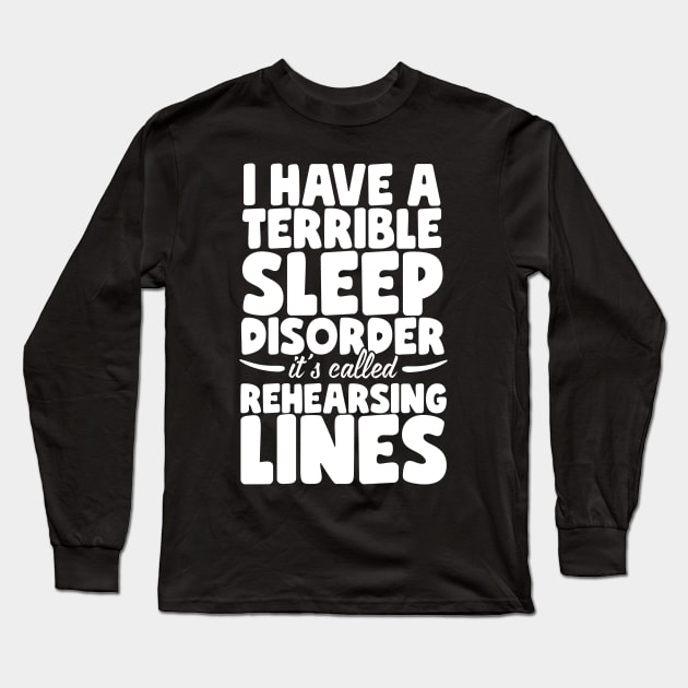 I Have A Terrible Sleep Disorder - Theatre Long Sleeve T-Shirt by thingsandthings